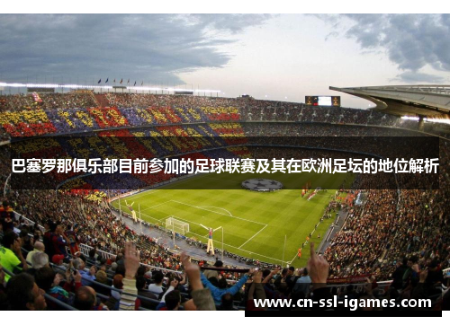 巴塞罗那俱乐部目前参加的足球联赛及其在欧洲足坛的地位解析