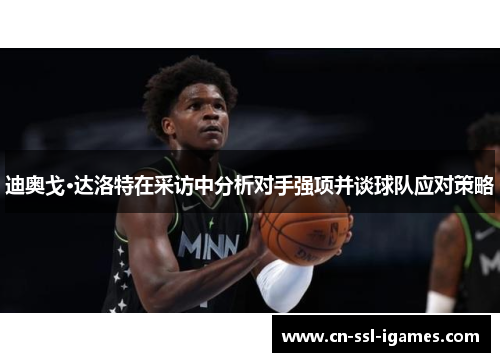 迪奥戈·达洛特在采访中分析对手强项并谈球队应对策略 迪奥戈·达洛特在采访中分析对手强项并谈球队应对策略