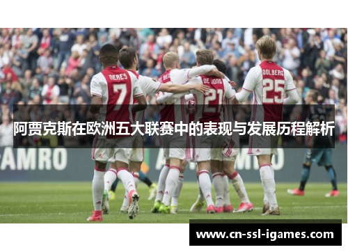 阿贾克斯在欧洲五大联赛中的表现与发展历程解析 阿贾克斯在欧洲五大联赛中的表现与发展历程解析