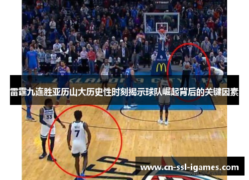 雷霆九连胜亚历山大历史性时刻揭示球队崛起背后的关键因素 雷霆九连胜亚历山大历史性时刻揭示球队崛起背后的关键因素