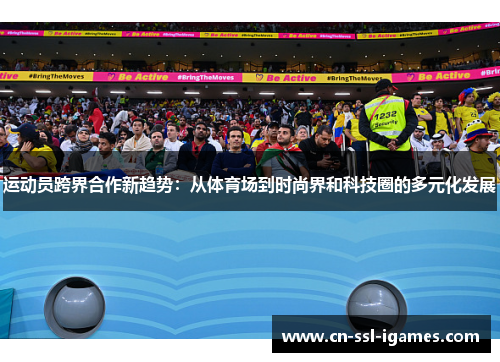 运动员跨界合作新趋势:从体育场到时尚界和科技圈的多元化发展 运动员跨界合作新趋势:从体育场到时尚界和科技圈的多元化发展